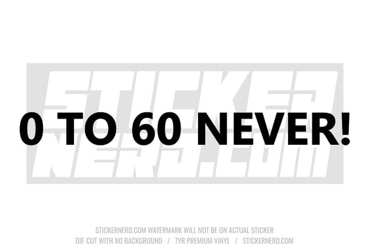 0 To 60 Never Windshield Sticker - Decal - STICKERNERD.COM
