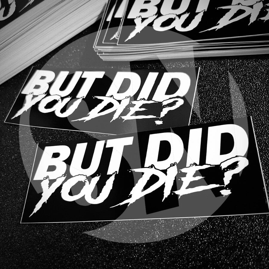 But Did You Die Decal