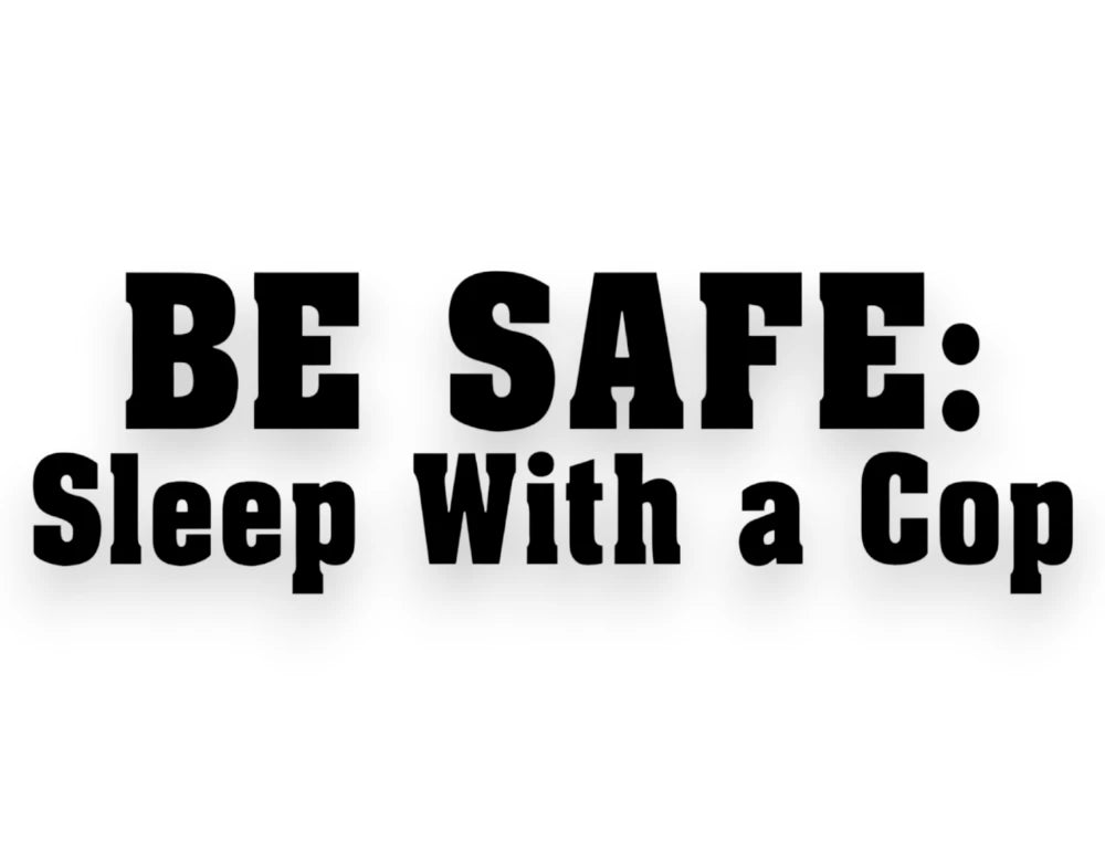 Be Safe Sleep With A Cop Sticker - Decal - STICKERNERD.COM