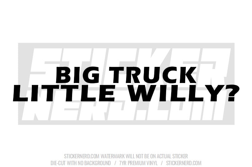 Big Truck Little Willy? Windshield Sticker - Decal - STICKERNERD.COM