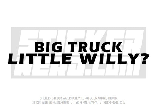 Big Truck Little Willy? Windshield Sticker - Decal - STICKERNERD.COM