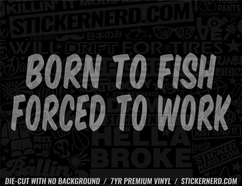 Born To Fish Forced To Work Sticker - Fishing Stickers - Car