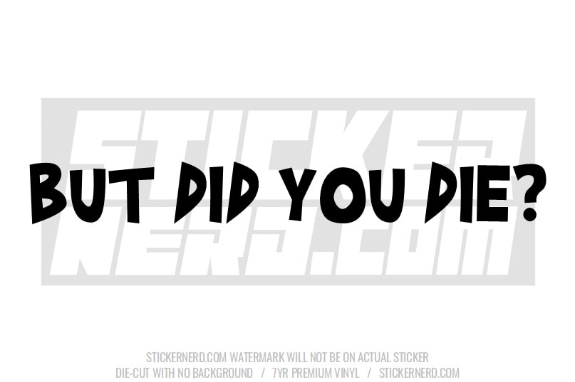 But Did You Die? Windshield Sticker - Decal - STICKERNERD.COM