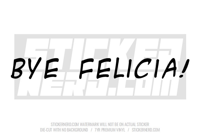 Bye Felicia! Windshield Sticker - Decal - STICKERNERD.COM
