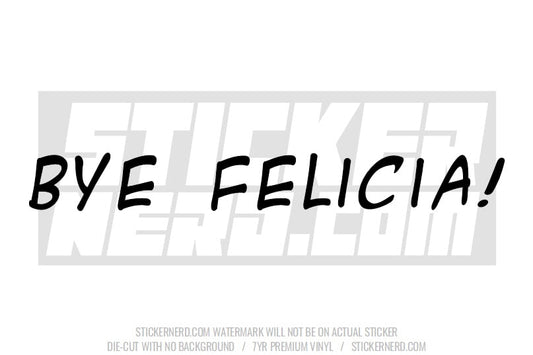 Bye Felicia! Windshield Sticker - Decal - STICKERNERD.COM