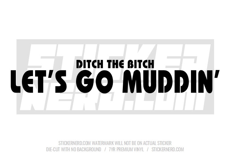 Ditch The Bitch Let's Go Muddin' Windshield Sticker - Window Decal - STICKERNERD.COM