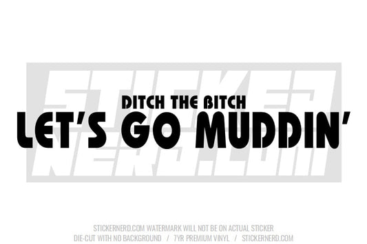 Ditch The Bitch Let's Go Muddin' Windshield Sticker - Window Decal - STICKERNERD.COM