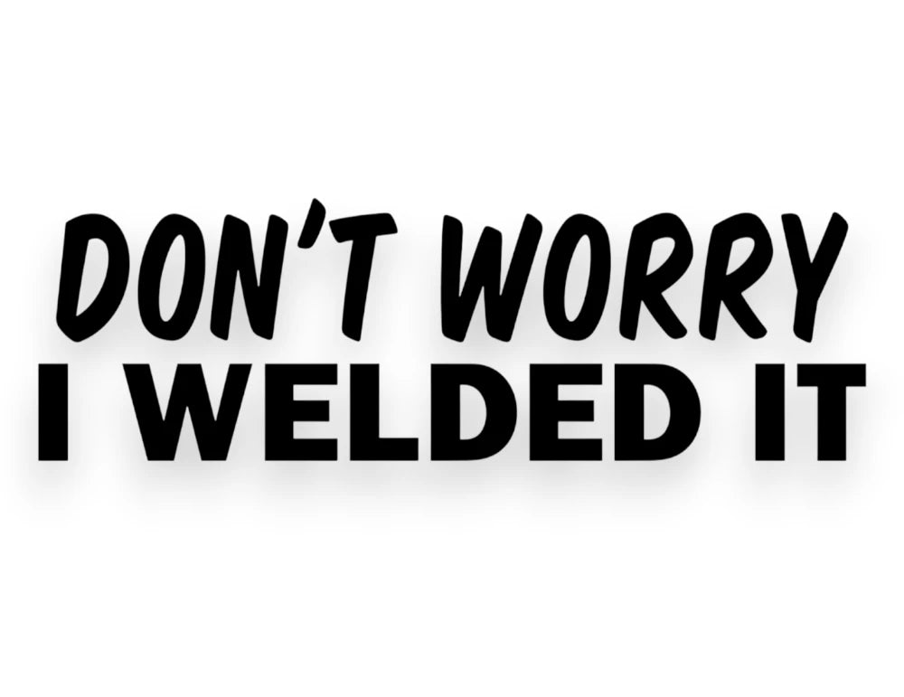 Don't Worry I Welded It Sticker - Decal - STICKERNERD.COM