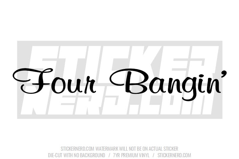 Four Bangin' Windshield Sticker - Window Decal - STICKERNERD.COM