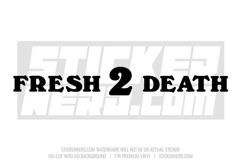 Fresh 2 Death Windshield Sticker - Window Decal - STICKERNERD.COM