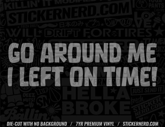 Go Around Me I Left On Time Sticker - Decal - StickerNerd.com
