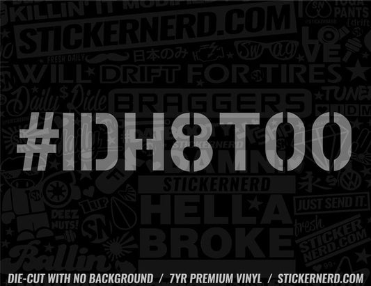 IDH8TOO I'd Hate Too Sticker - Decal - STICKERNERD.COM