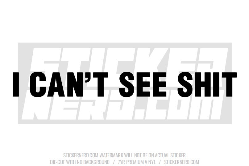 I Can't See Shit Windshield Sticker - Decal - STICKERNERD.COM