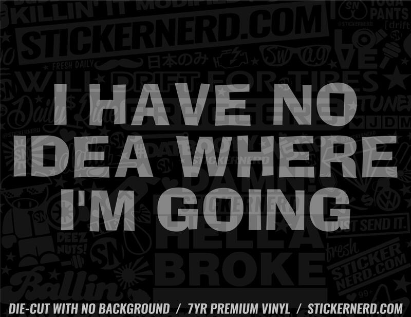 I Have No Idea Where I'm Going Sticker - Window Decal - STICKERNERD.COM