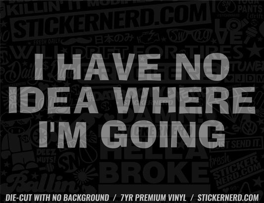 I Have No Idea Where I'm Going Sticker - Window Decal - STICKERNERD.COM