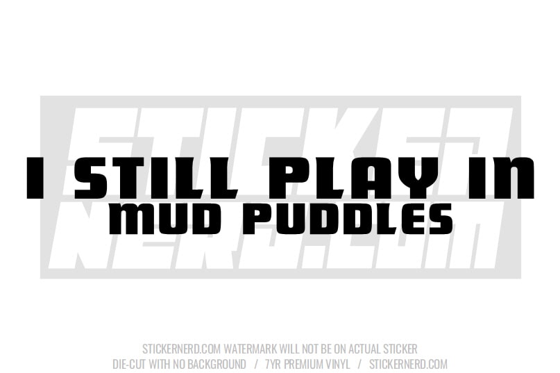 I Still Play In Mud Puddles Windshield Sticker - Decal - STICKERNERD.COM