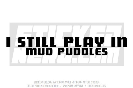 I Still Play In Mud Puddles Windshield Sticker - Decal - STICKERNERD.COM