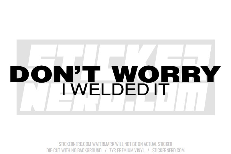 Don't Worry I welded It Windshield Sticker - Window Decal - STICKERNERD.COM