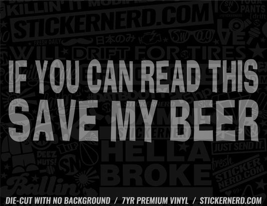 If You Can Read This Save My Beer Sticker - Window Decal - STICKERNERD.COM