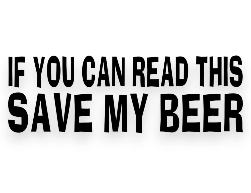 If You Can Read This Save My Beer Sticker - Window Decal - STICKERNERD.COM