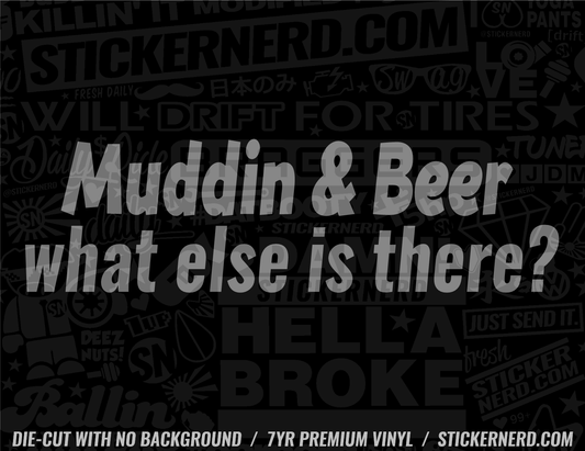 Muddin & Beer What Else Is There? Sticker - Decal - STICKERNERD.COM