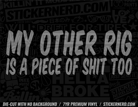 My Other Rig Is A Piece Of Shit Too Sticker - Decal - STICKERNERD.COM