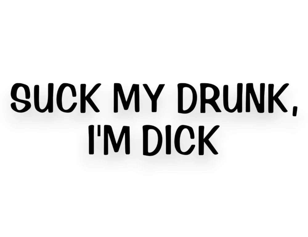 Suck My Drunk I'm Dick Sticker - Window Decal - STICKERNERD.COM