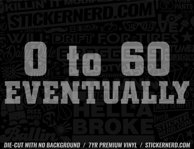 0 To 60 Eventually Sticker - Funny Vinyl JDM Decal | StickerNerd.com