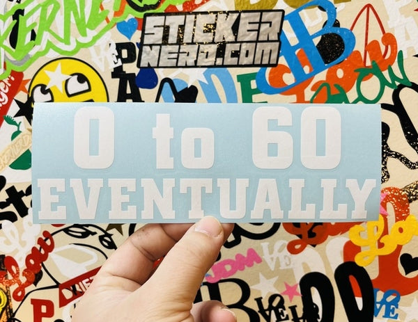 0 To 60 Eventually Sticker - Decal - STICKERNERD.COM