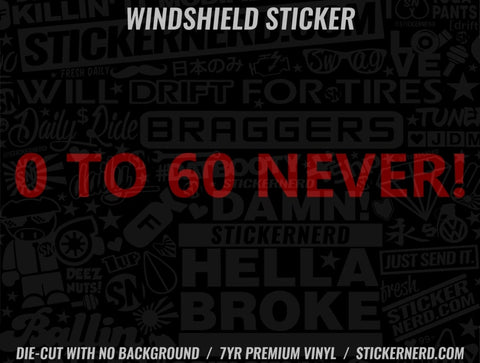 0 To 60 Never Windshield Sticker - Decal - STICKERNERD.COM