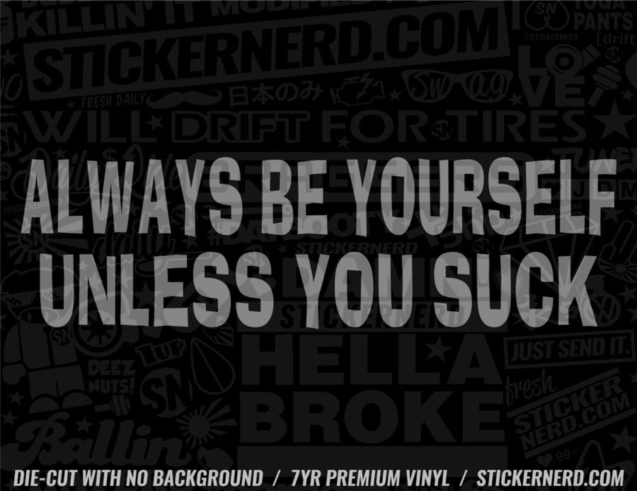 Always Be Yourself Unless You Suck Sticker - Decal - STICKERNERD.COM