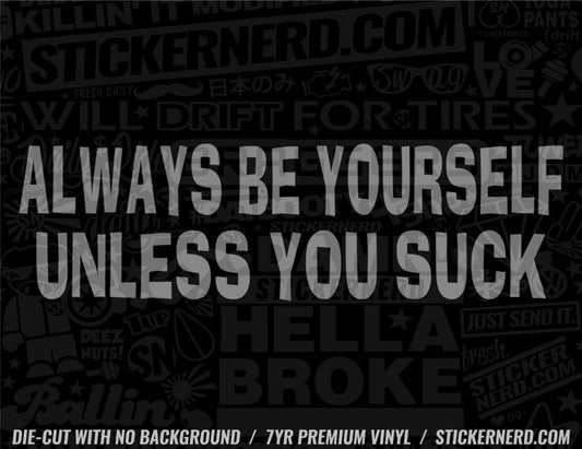 Always Be Yourself Unless You Suck Sticker - Decal - STICKERNERD.COM