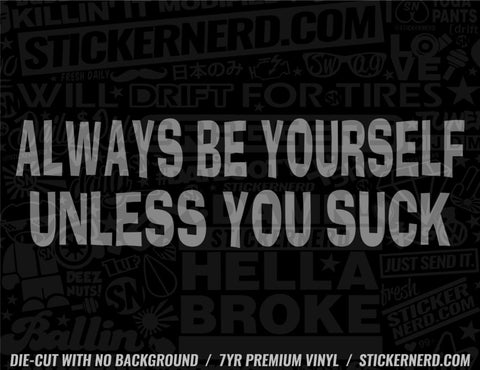 Always Be Yourself Unless You Suck Sticker - Decal - STICKERNERD.COM