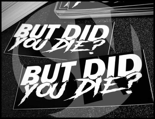 But Did You Die Sticker - STICKERNERD.COM