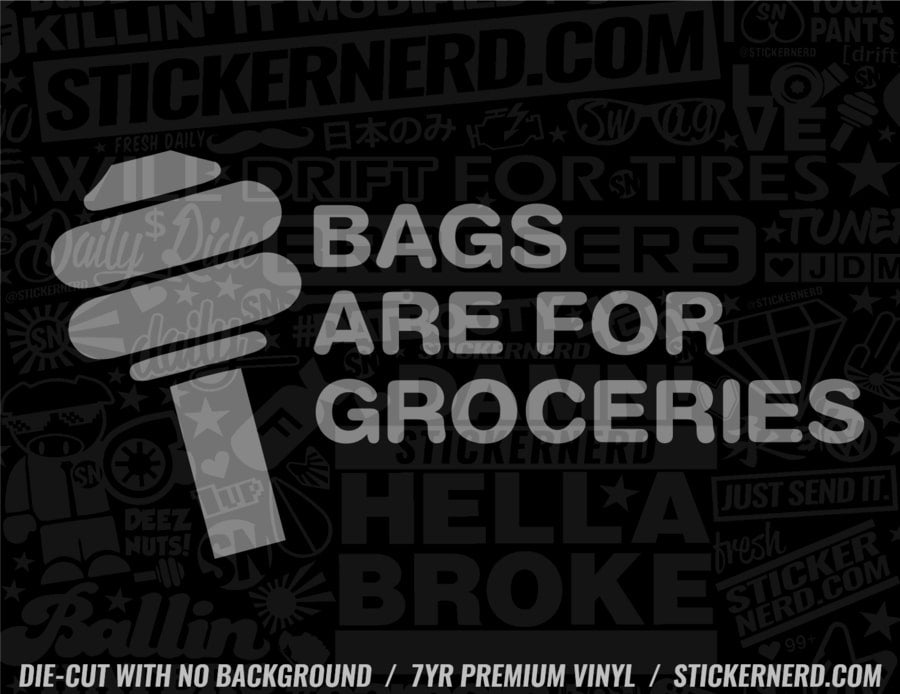 Bags Are For Groceries Sticker - Window Decal - STICKERNERD.COM