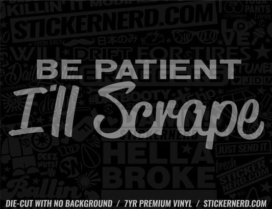 Be Patient I'll Scrape Sticker - Window Decal - STICKERNERD.COM