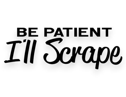 Be Patient I'll Scrape Sticker - Window Decal - STICKERNERD.COM