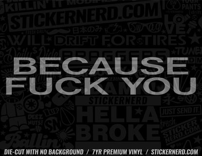 Because Fuck You Sticker - Window Decal - STICKERNERD.COM