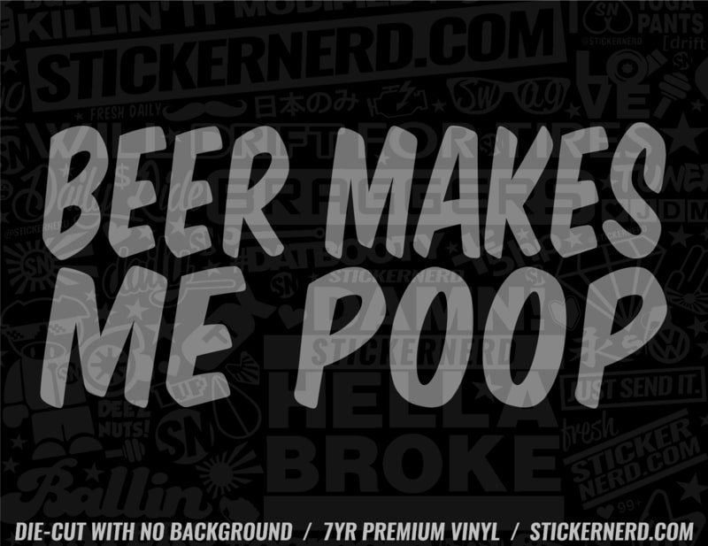 Beer Makes Me Poop Sticker - Decal - STICKERNERD.COM