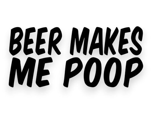 Beer Makes Me Poop Sticker - Decal - STICKERNERD.COM