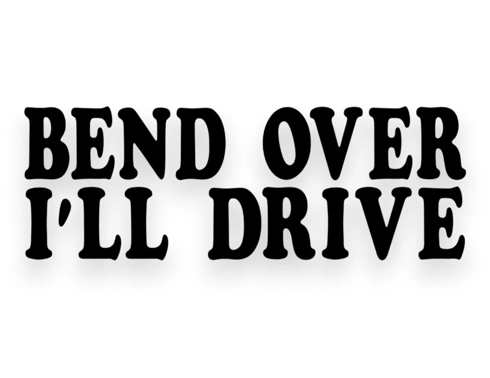 Bend Over I'll Drive Sticker - Decal - STICKERNERD.COM