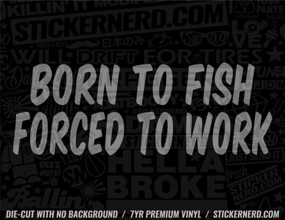 Born To Fish Forced To Work Sticker - Window Decal - STICKERNERD.COM
