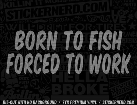 Born To Fish Forced To Work Sticker - Window Decal - STICKERNERD.COM