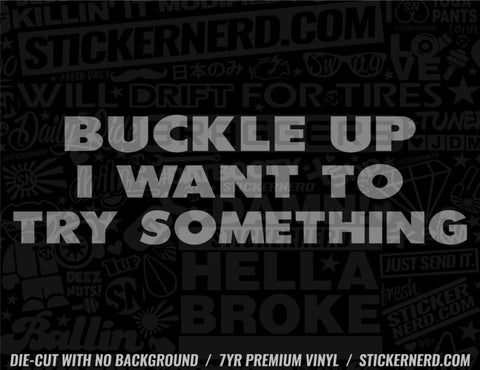 Buckle Up I Want To Try Something Sticker - Decal - STICKERNERD.COM