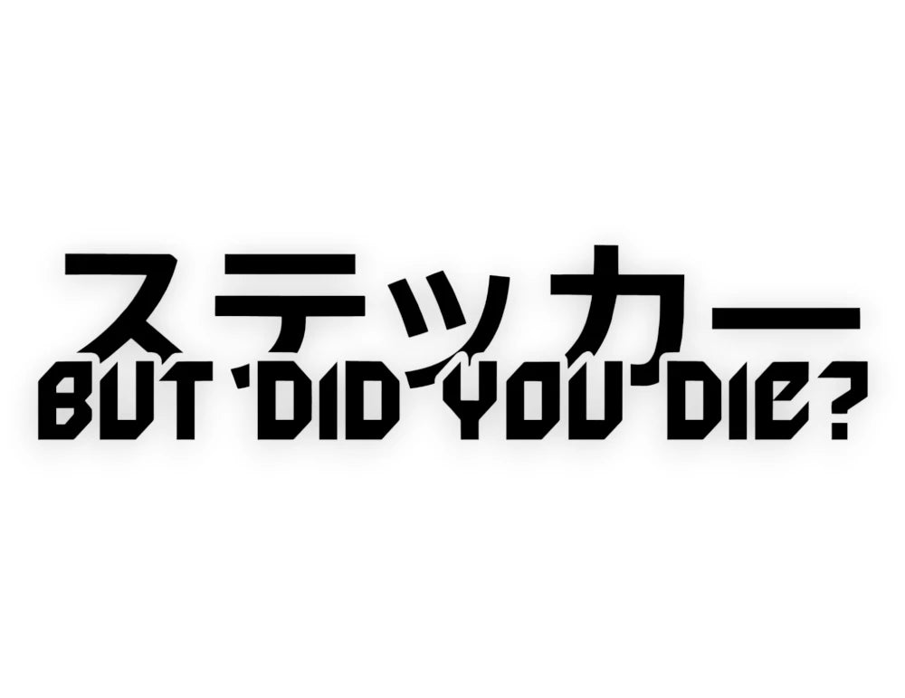 But Did You Die? Sticker - Decal - STICKERNERD.COM
