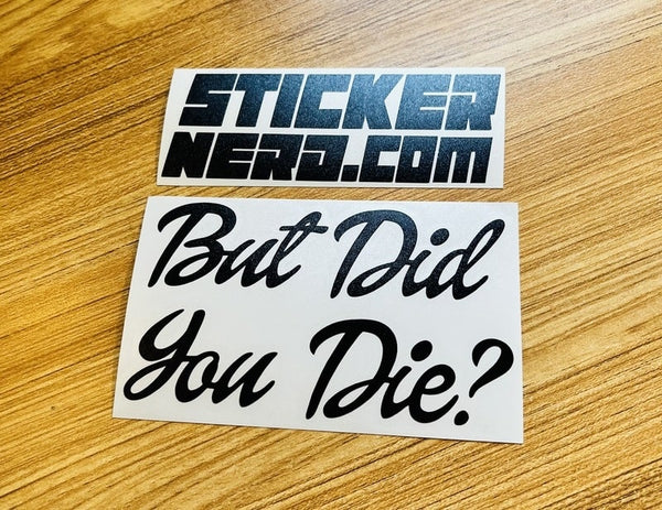 But Did You Die Sticker - STICKERNERD.COM