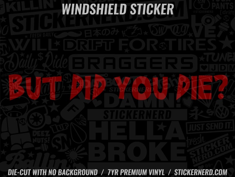 But Did You Die? Windshield Sticker - Decal - STICKERNERD.COM