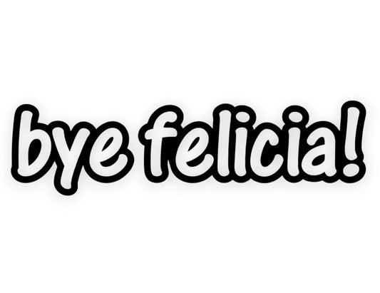 Bye Felicia! Sticker - Window Decal - STICKERNERD.COM