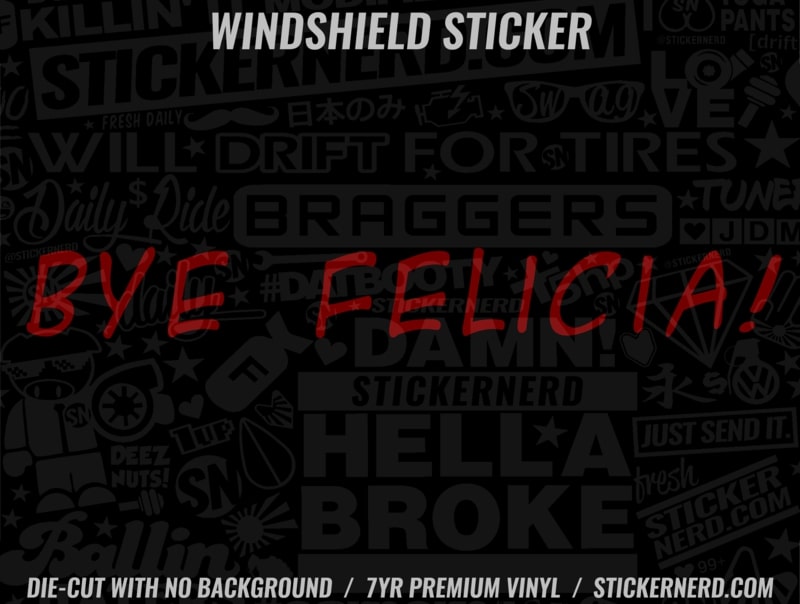 Bye Felicia! Windshield Sticker - Decal - STICKERNERD.COM