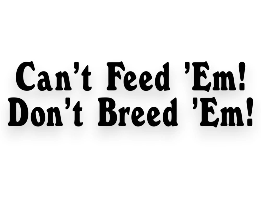 Can't Feed Them Don't Breed Them Sticker - Window Decal